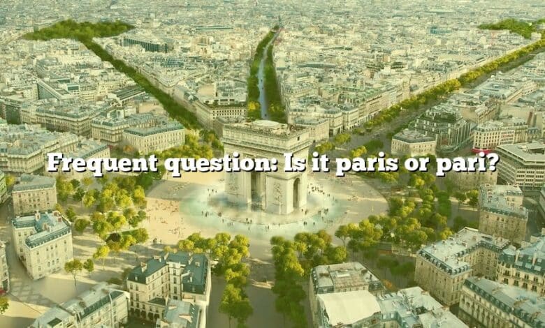 Frequent question: Is it paris or pari?