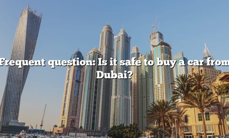 Frequent question: Is it safe to buy a car from Dubai?