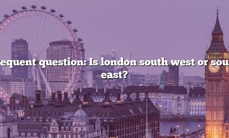 Frequent question: Is london south west or south east?