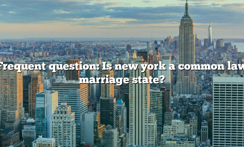 Frequent question: Is new york a common law marriage state?
