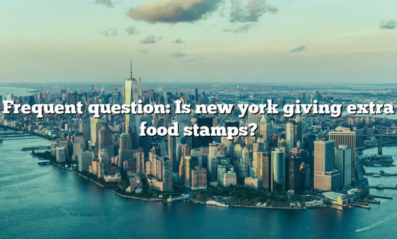 Frequent question: Is new york giving extra food stamps?