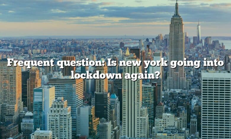 Frequent question: Is new york going into lockdown again?