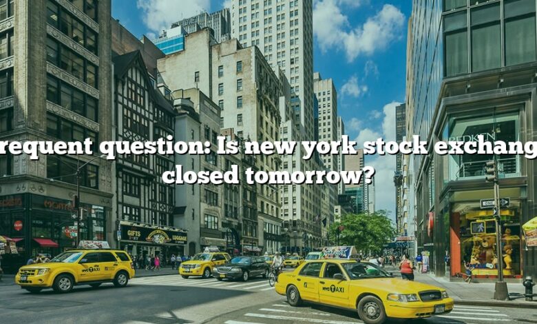 Frequent question: Is new york stock exchange closed tomorrow?