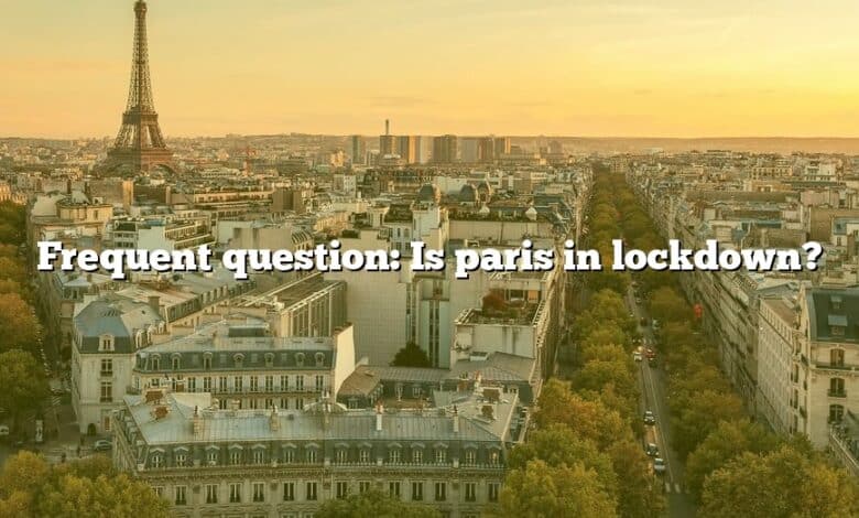 Frequent question: Is paris in lockdown?