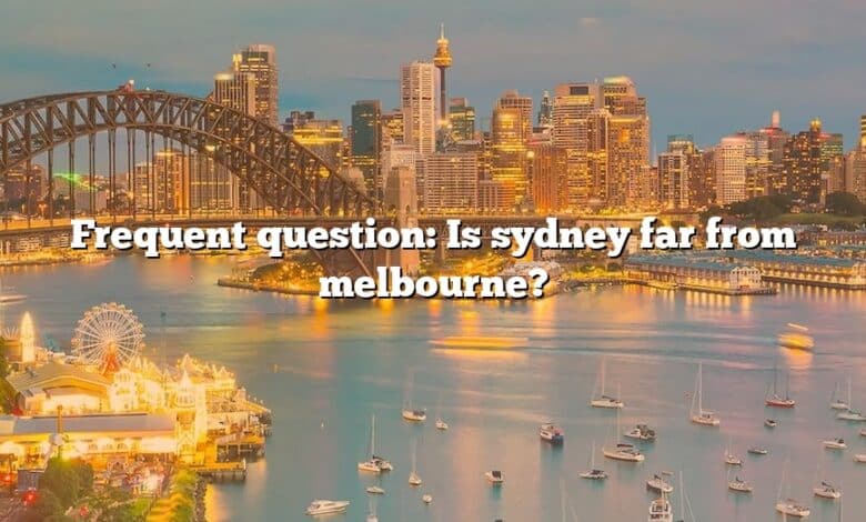 Frequent question: Is sydney far from melbourne?