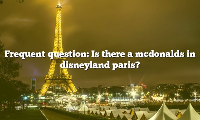 Frequent question: Is there a mcdonalds in disneyland paris?
