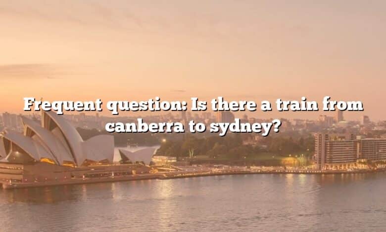 Frequent question: Is there a train from canberra to sydney?