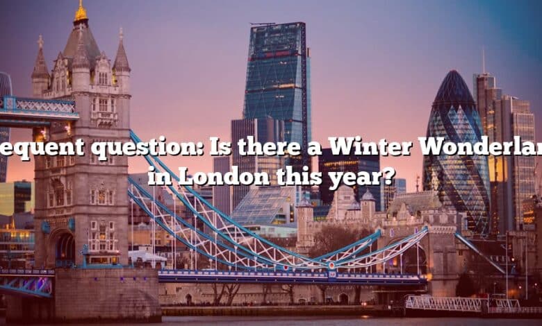 Frequent question: Is there a Winter Wonderland in London this year?