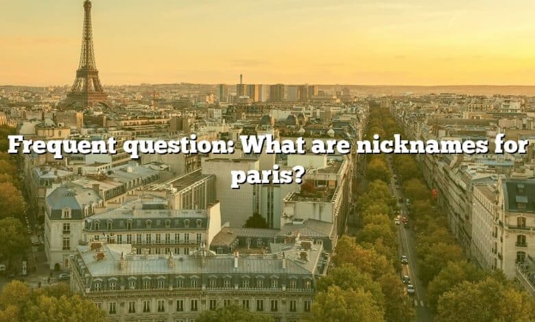 Frequent question: What are nicknames for paris?