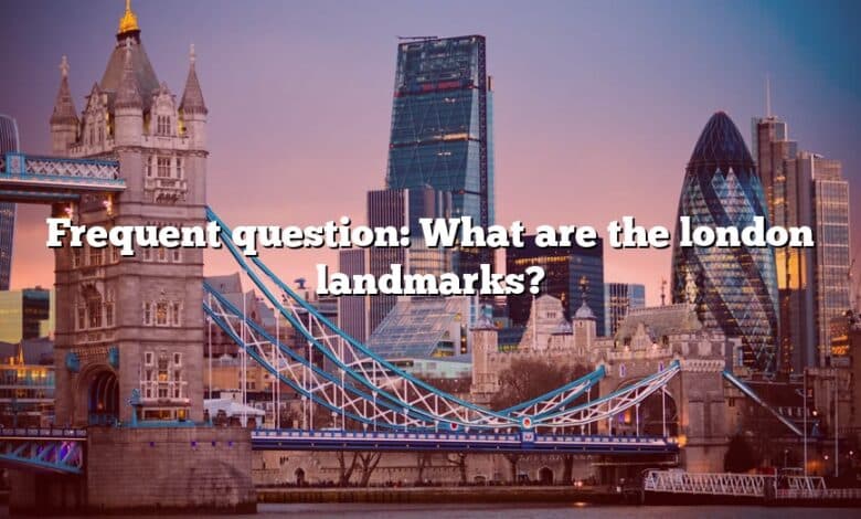 Frequent question: What are the london landmarks?