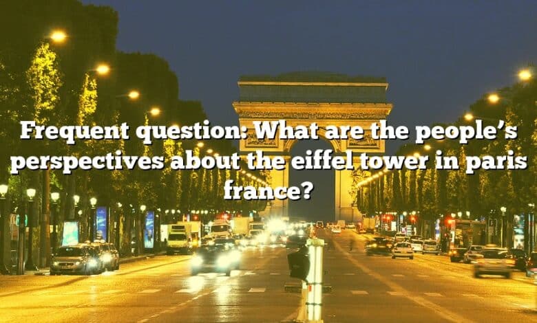 Frequent question: What are the people’s perspectives about the eiffel tower in paris france?