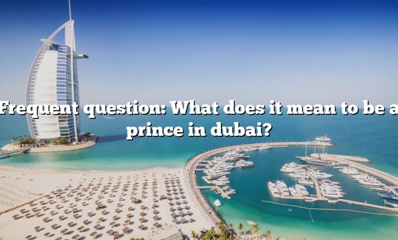 Frequent question: What does it mean to be a prince in dubai?