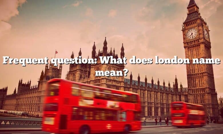 Frequent question: What does london name mean?