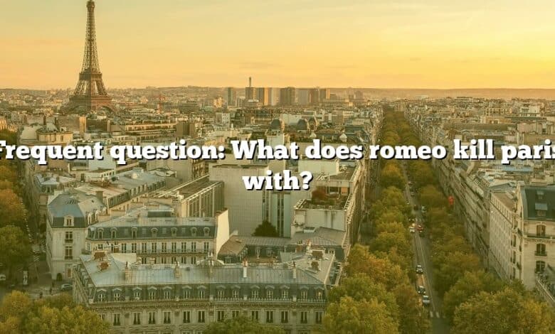 Frequent question: What does romeo kill paris with?