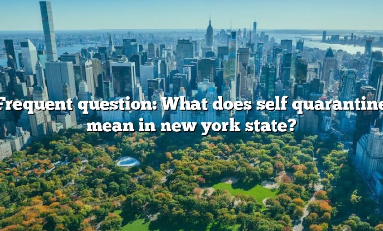Frequent question: What does self quarantine mean in new york state?