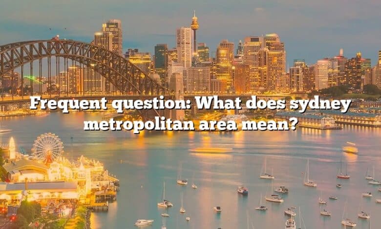 Frequent question: What does sydney metropolitan area mean?