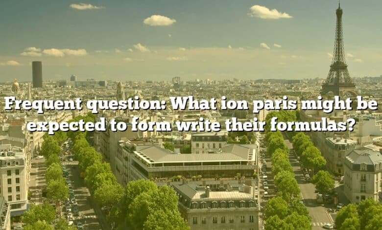 Frequent question: What ion paris might be expected to form write their formulas?