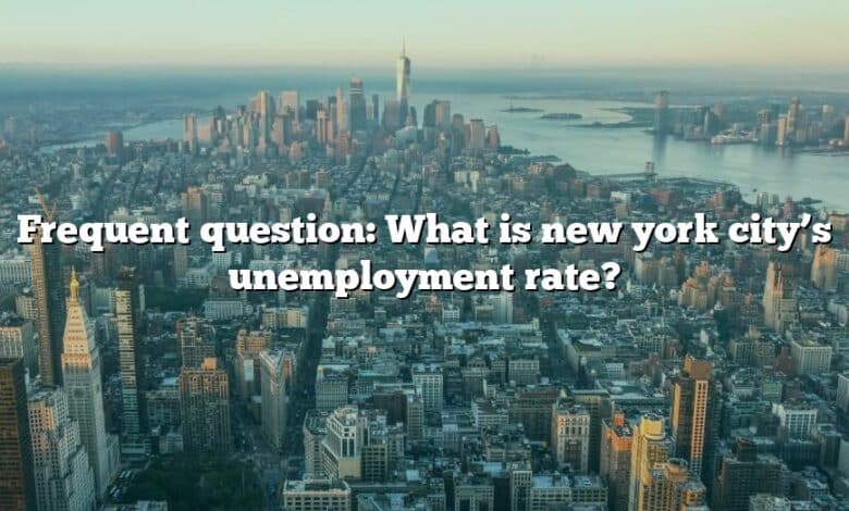 Frequent question: What is new york city’s unemployment rate?