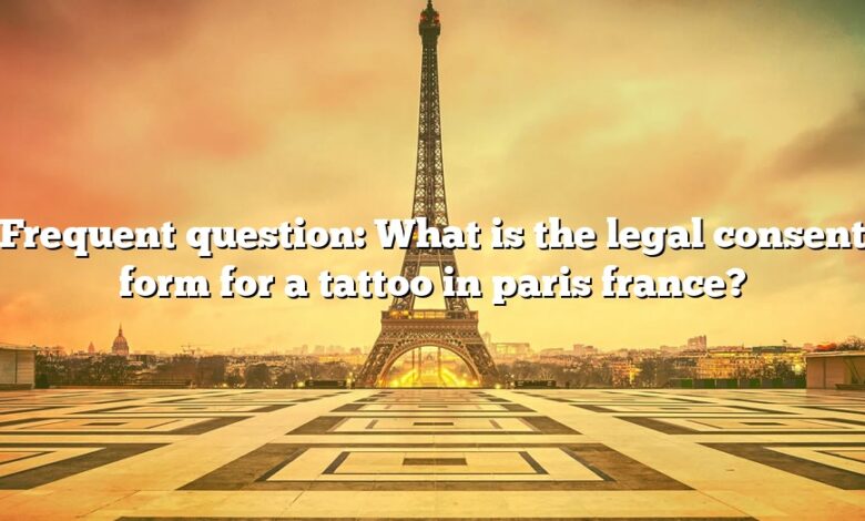 Frequent question: What is the legal consent form for a tattoo in paris france?