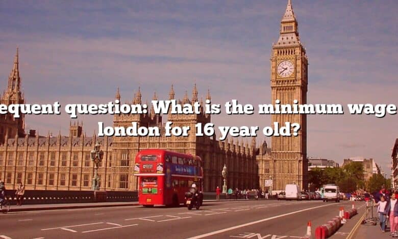Frequent question: What is the minimum wage in london for 16 year old?