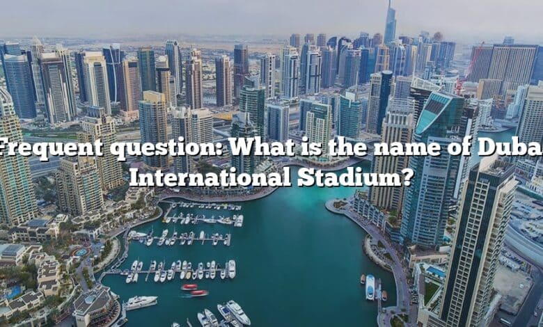 Frequent question: What is the name of Dubai International Stadium?
