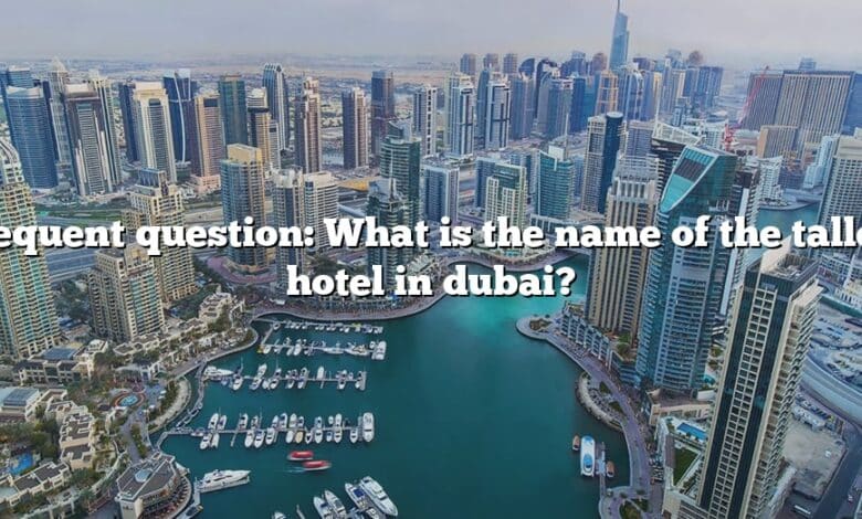 Frequent question: What is the name of the tallest hotel in dubai?