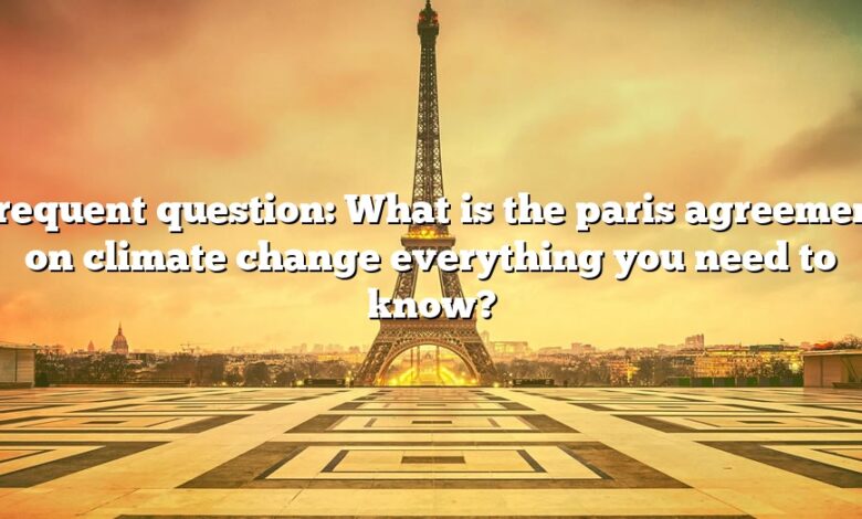 Frequent question: What is the paris agreement on climate change everything you need to know?