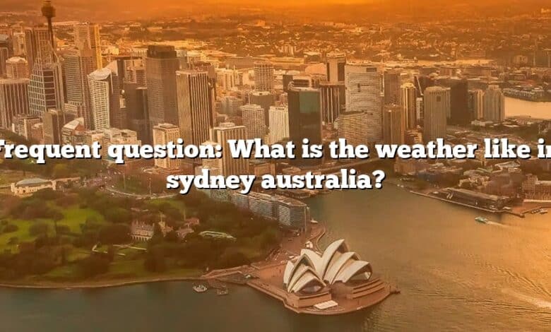 Frequent question: What is the weather like in sydney australia?