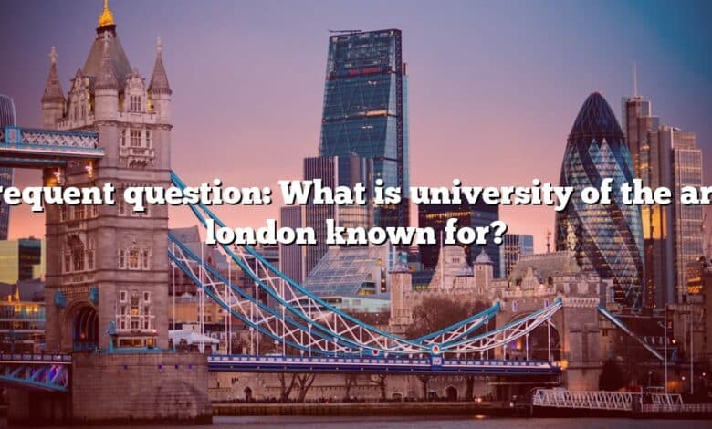 Frequent question: What is university of the arts london known for?
