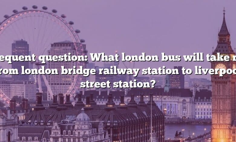 Frequent question: What london bus will take me from london bridge railway station to liverpool street station?