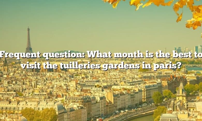 Frequent question: What month is the best to visit the tuilleries gardens in paris?