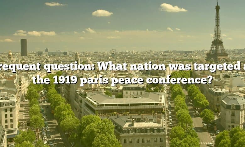 Frequent question: What nation was targeted at the 1919 paris peace conference?