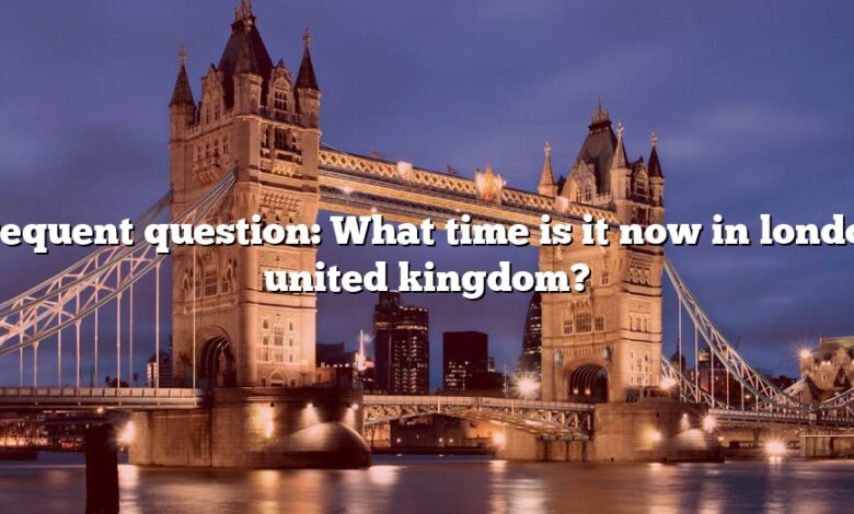 Frequent question: What time is it now in london united kingdom?