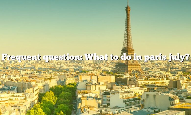 Frequent question: What to do in paris july?