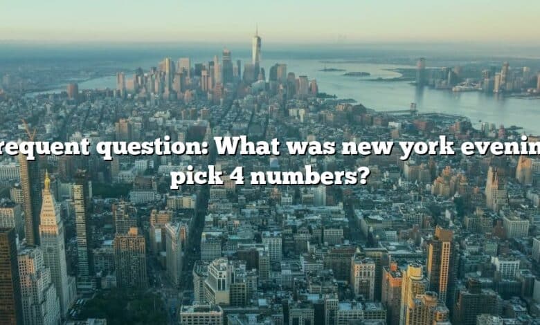 Frequent question: What was new york evening pick 4 numbers?