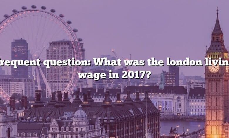 Frequent question: What was the london living wage in 2017?