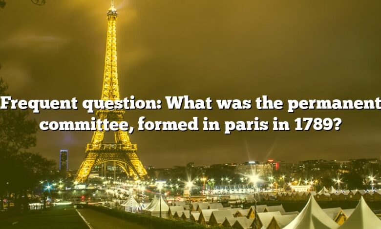 Frequent question: What was the permanent committee, formed in paris in 1789?
