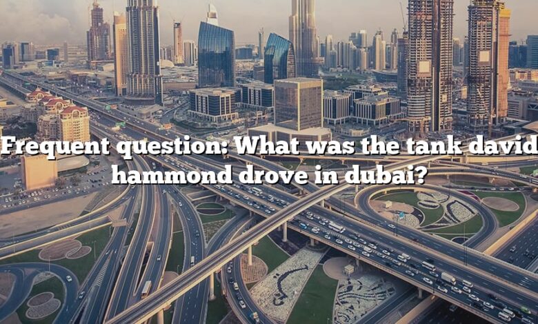 Frequent question: What was the tank david hammond drove in dubai?