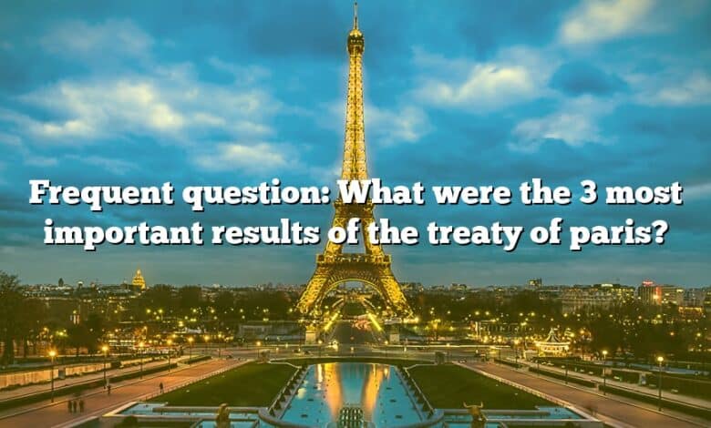 Frequent question: What were the 3 most important results of the treaty of paris?