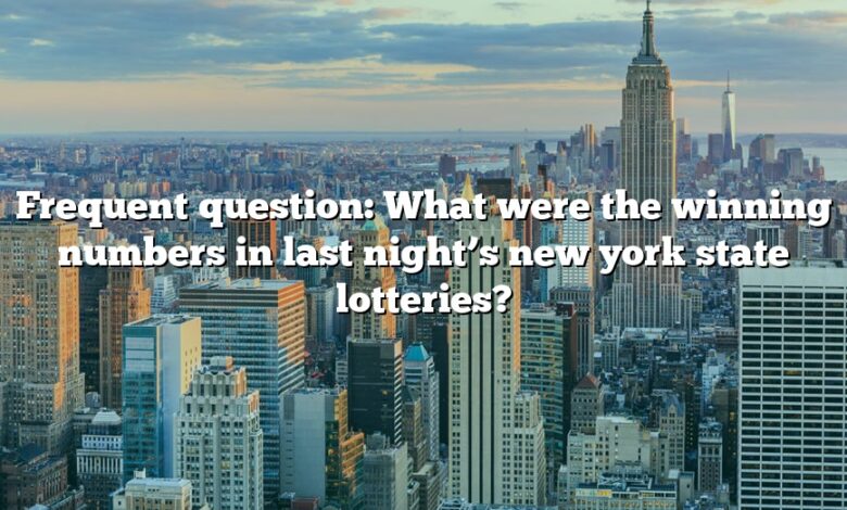 Frequent question: What were the winning numbers in last night’s new york state lotteries?