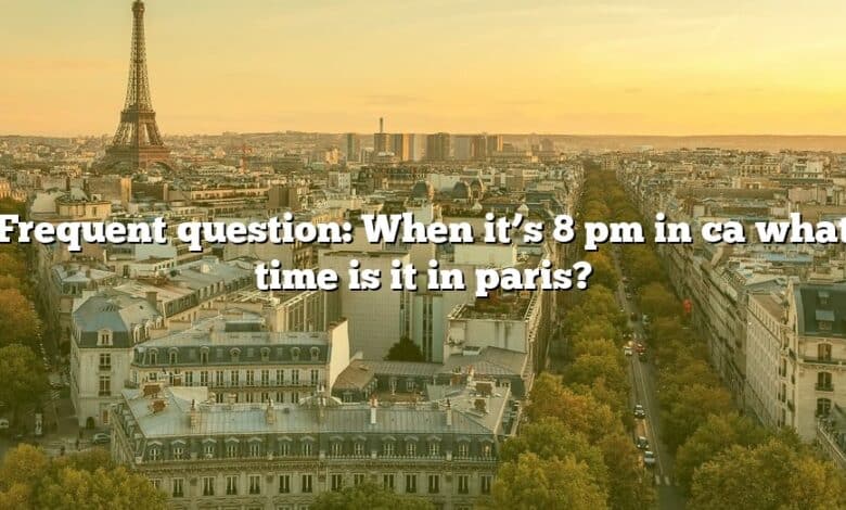 Frequent question: When it’s 8 pm in ca what time is it in paris?