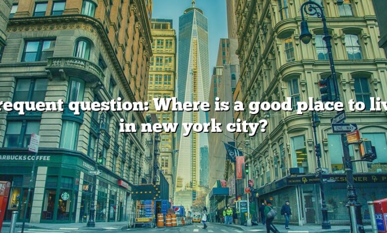 Frequent question: Where is a good place to live in new york city?