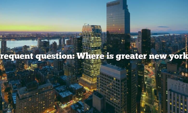 Frequent question: Where is greater new york?
