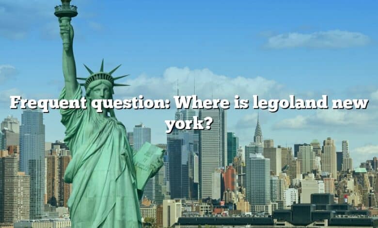 Frequent question: Where is legoland new york?