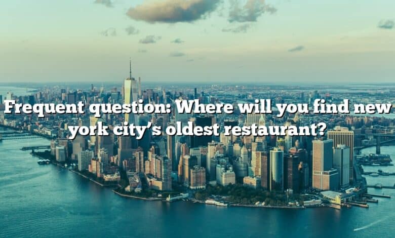 Frequent question: Where will you find new york city’s oldest restaurant?
