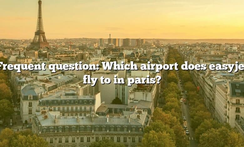 Frequent question: Which airport does easyjet fly to in paris?