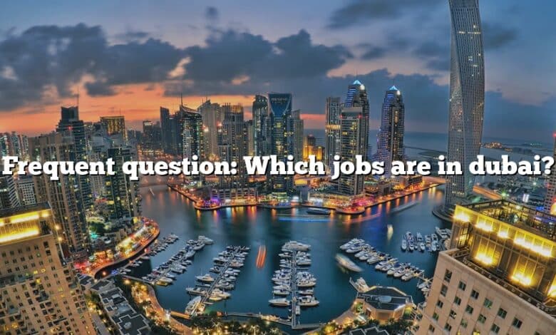 Frequent question: Which jobs are in dubai?