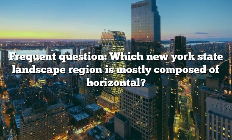 Frequent question: Which new york state landscape region is mostly composed of horizontal?