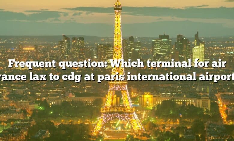 Frequent question: Which terminal for air france lax to cdg at paris international airport?