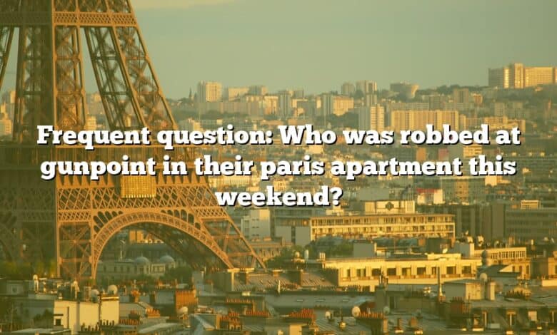 Frequent question: Who was robbed at gunpoint in their paris apartment this weekend?